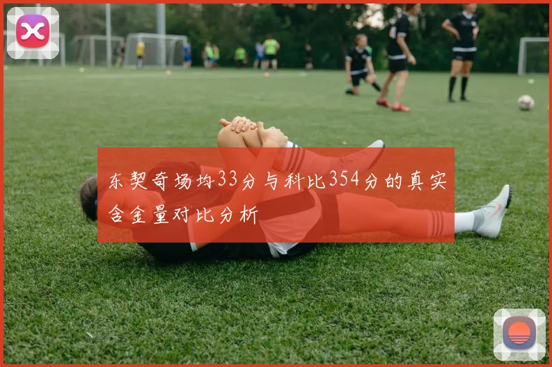 东契奇场均33分与科比354分的真实含金量对比分析