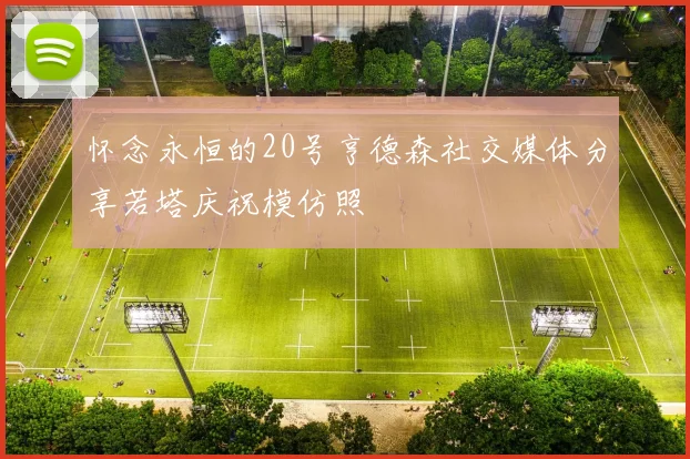 怀念永恒的20号亨德森社交媒体分享若塔庆祝模仿照