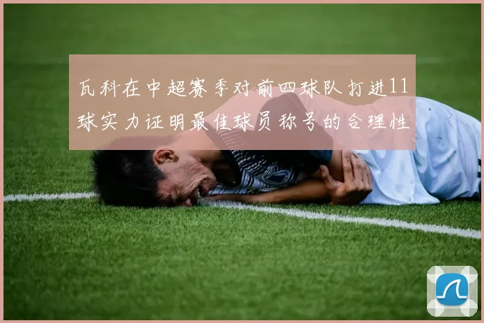 瓦科在中超赛季对前四球队打进11球实力证明最佳球员称号的合理性