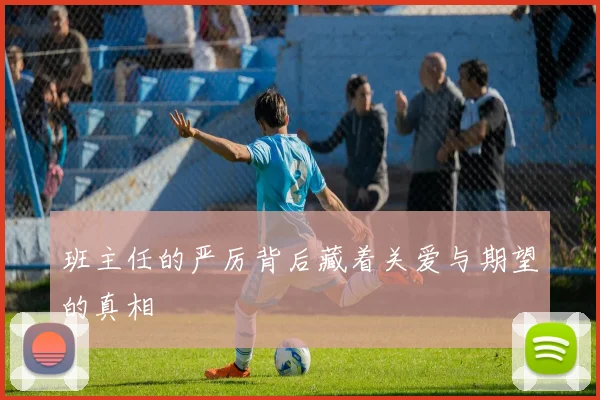 班主任的严厉背后藏着关爱与期望的真相